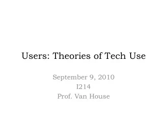 Users: Theories of Tech Use  September 9, 2010  I214  Prof. Van House  Users as  Sources of