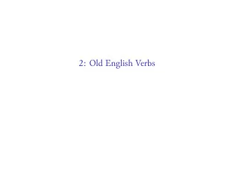 2: Old English Verbs  Verb Classes  Strong  Form their preterites and past participles using vowel