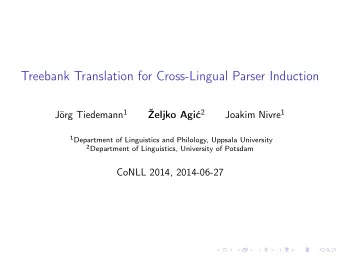 Treebank Translation for Cross-Lingual Parser Induction Jrg Tiedemann 1 eljko Agi 2 Joakim