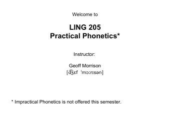 LING 205  Practical Phonetics*  Instructor:  Geoff Morrison  [df  mrsn]  *