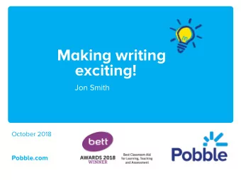 Making writing  exciting!  Jon Smith  October 2018  Pobble.com  1  Introduction  Once upon a