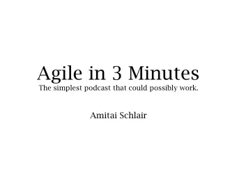 Agile in 3 Minutes  The simplest podcast that could possibly work.  Amitai Schlair  1  Great