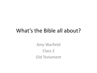 Whats the Bible all about?  Amy Warfield  Class 2  Old Testament  Whats the Bible all about?
