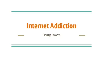 Internet Addiction  Doug Rowe  Road Map  Is it possible to be addicted to the    internet?  How