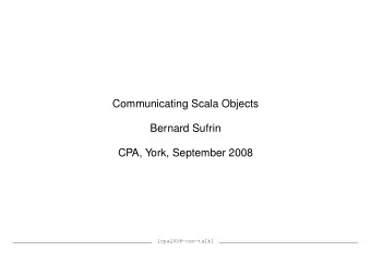 Communicating Scala Objects  Bernard Sufrin  CPA, York, September 2008  [cpa2008-cso-talk]