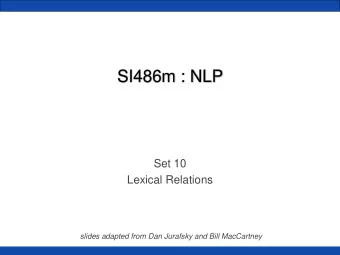 SI486m : NLP  Set 10  Lexical Relations  slides adapted from Dan Jurafsky and Bill MacCartney