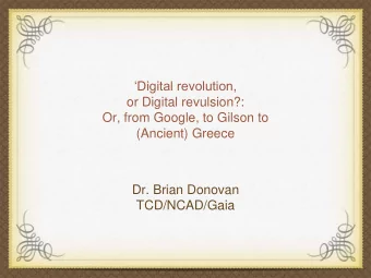 or Digital revulsion?:  Or, from Google, to Gilson to  (Ancient) Greece  Dr. Brian Donovan