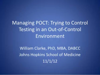 Managing POCT: Trying to Control  Testing in an Out-of-Control  Environment  William Clarke, PhD,