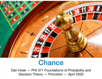 Chance  Dan Hoek  PHI 371 Foundations of Probability and  Decision Theory  Princeton