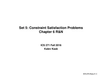 Chapter 6 R&amp;N  ICS 271 Fall 2016  Kalev Kask  ICS-271:Notes 5: 1  Outline    The constraint