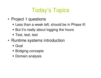 Todays Topics   Project 1 questions  Less than a week left, should be in Phase III  But