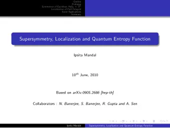 Supersymmetry, Localization and Quantum Entropy Function  Ipsita Mandal 10 th June, 2010 Based on