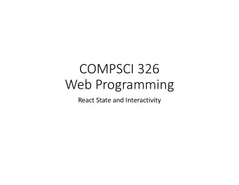 COMPSCI 326  Web Programming  React State and Interactivity  Objectives  Understand React State