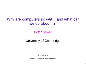 Why are computers so @#!*, and what can  we do about it?  Peter Sewell  University of Cambridge