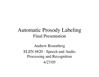 Automatic Prosody Labeling  Final Presentation  Andrew Rosenberg  ELEN 6820 - Speech and Audio