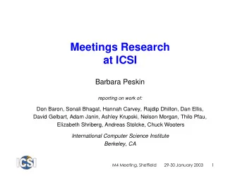 Meetings Research  at ICSI  Barbara Peskin  reporting on work of:  Don Baron, Sonali Bhagat, Hannah