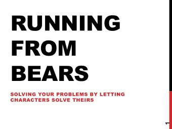 RUNNING  FROM  BEARS  SOLVING YOUR PROBLEMS BY LETTING  CHARACTERS SOLVE THEIRS  1  WHO AM I?  2