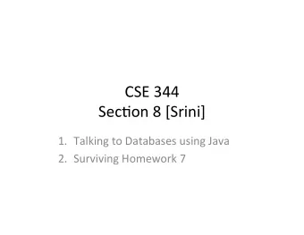 CSE  344    Sec)on  8  [Srini]   1. Talking  to  Databases  using  Java
