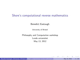 Shores computational reverse mathematics  Benedict Eastaugh  University of Bristol  Philosophy