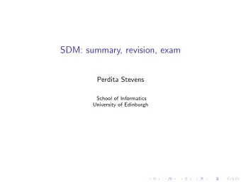 SDM: summary, revision, exam  Perdita Stevens  School of Informatics  University of Edinburgh