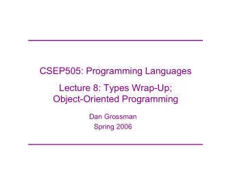 CSEP505: Programming Languages  Lecture 8: Types Wrap-Up;  Object-Oriented Programming  Dan
