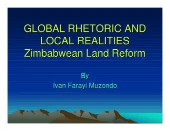 GLOBAL RHETORIC AND  GLOBAL RHETORIC AND  LOCAL REALITIES  LOCAL REALITIES  Zimbabwean Land Reform