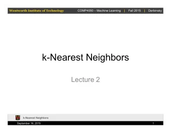 k-Nearest Neighbors  Lecture 2  k-Nearest Neighbors  September 16, 2015  1  Wentworth Institute of