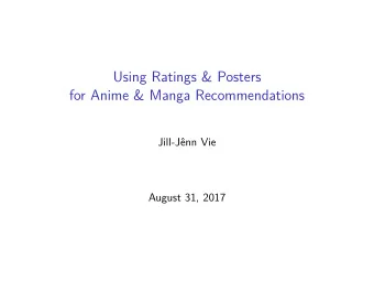 Using Ratings &amp; Posters  for Anime &amp; Manga Recommendations  Jill-Jnn Vie  August 31, 2017