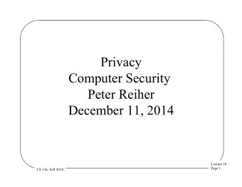 Privacy  Computer Security  Peter Reiher  December 11, 2014  Lecture 16  Page 1  CS 136, Fall 2014