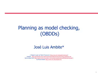 Planning as model checking,  (OBDDs)  Jos Luis Ambite* [* Based in part on Paolo Traversos