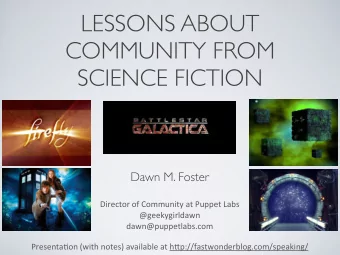 LESSONS ABOUT  COMMUNITY FROM  SCIENCE FICTION  Dawn M. Foster  Director  of  Community