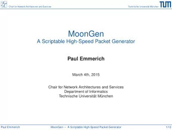 MoonGen  A Scriptable High-Speed Packet Generator  Paul Emmerich  March 4th, 2015  Chair for