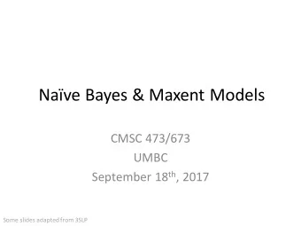 Nave Bayes &amp; Maxent Models  CMSC 473/673  UMBC September 18 th , 2017  Some slides adapted