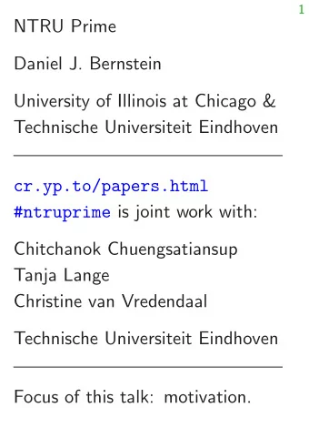 NTRU Prime  Daniel J. Bernstein  University of Illinois at Chicago &amp;  Technische Universiteit