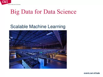 Big Data for Data Science  Scalable Machine Learning  event.cwi.nl/lsde  A SHORT INTRODUCTION TO