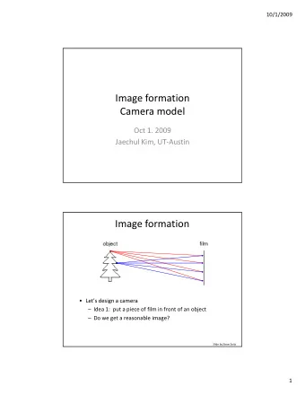 Image formation Camera model Oct 1. 2009 Jaechul Kim, UT  Austin Image formation   Lets