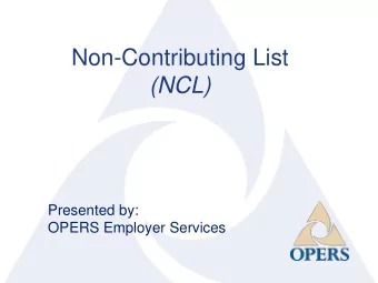 (NCL)  Presented by:  OPERS Employer Services  1  What is a Non-  Contributing List?  A list of