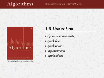 Algorithms R OBERT S EDGEWICK | K EVIN W AYNE 1.5 U NION -F IND  dynamic connectivity  quick
