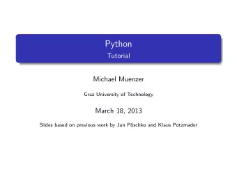 Python  Tutorial  Michael Muenzer  Graz University of Technology  March 18, 2013  Slides based on