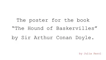 The Hound of Baskervilles  by Sir Arthur Conan Doyle.  by Julia Parol  This book tells about