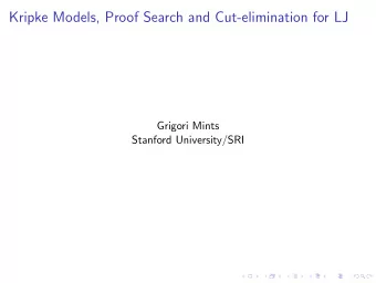 Kripke Models, Proof Search and Cut-elimination for LJ  Grigori Mints  Stanford University/SRI