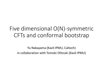 CFTs and conformal bootstrap  Yu Nakayama (Kavli IPMU, Caltech)  in collaboration with Tomoki