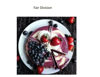 Fair Division  Fair Division  What is a fair way for 2 people to split a heterogenous, divisible