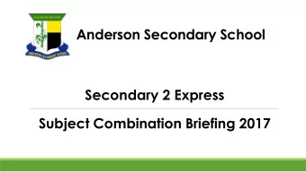Anderson Secondary School  Secondary 2 Express  Subject Combination Briefing 2017  BREADTH &amp;