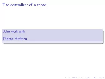 The centralizer of a topos  Joint work with  Pieter Hofstra    Symmetry:  X  t  August 16, 2016