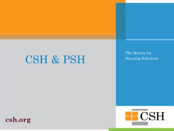 CSH &amp; PSH  Housing Solutions  csh.org  Our Mission  Advance housing solutions that:  Maximize