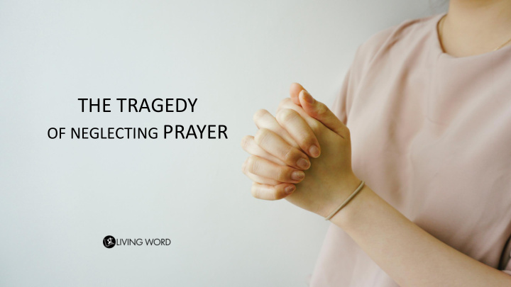 the tragedy of neglecting prayer 2 a lot of christians