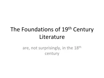 The Foundations of 19 th Century  Literature are, not surprisingly, in the 18 th  century  English