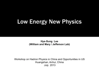 Low Energy New Physics  Hye-Sung  Lee  (William and Mary / Jefferson Lab)  Workshop on Hadron