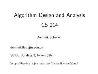 Algorithm Design and Analysis  CS 214  Dominik Scheder  dominik@cs.sjtu.edu.cn  SEIEE Building 3,